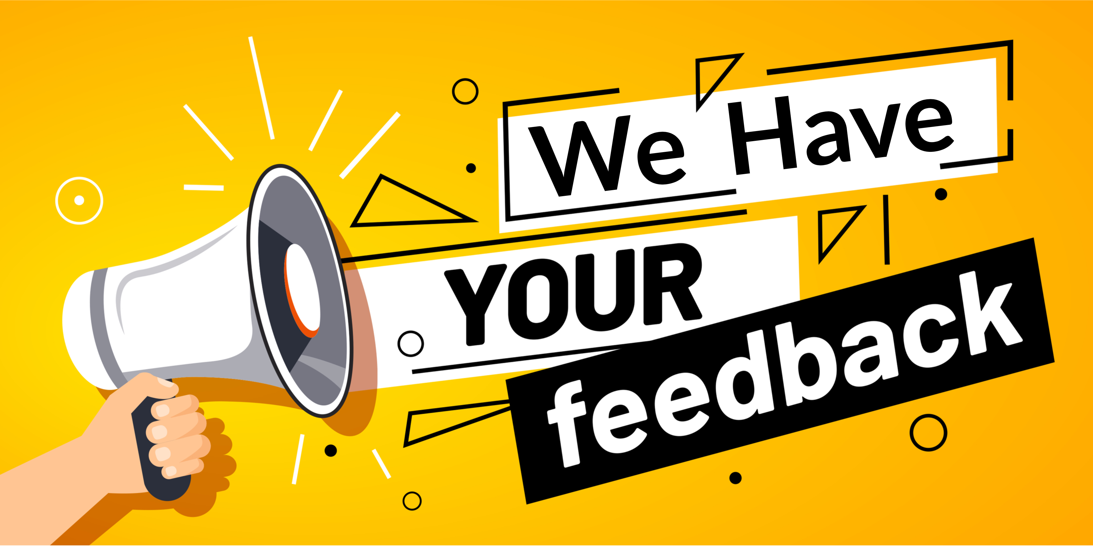 We have your feedback